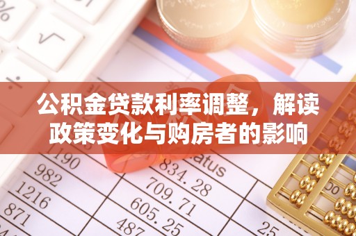 海东公积金贷款利率调整，解读政策变化与购房者的影响