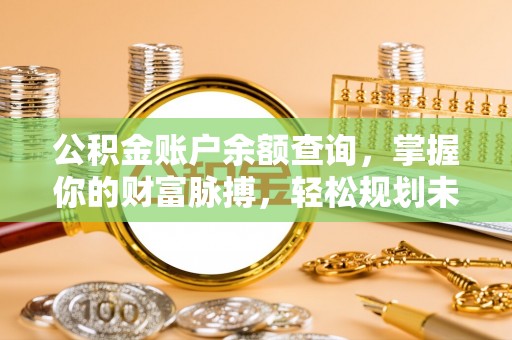 海东公积金账户余额查询，掌握你的财富脉搏，轻松规划未来