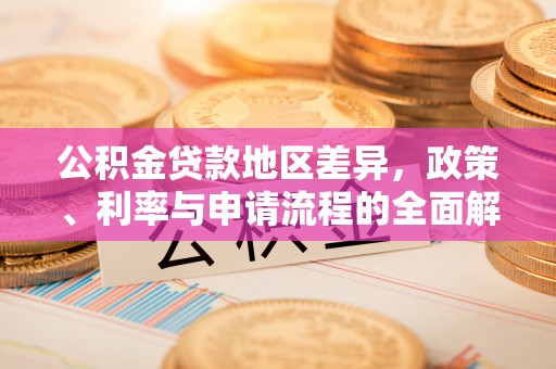 海东公积金贷款地区差异，政策、利率与申请流程的全面解析