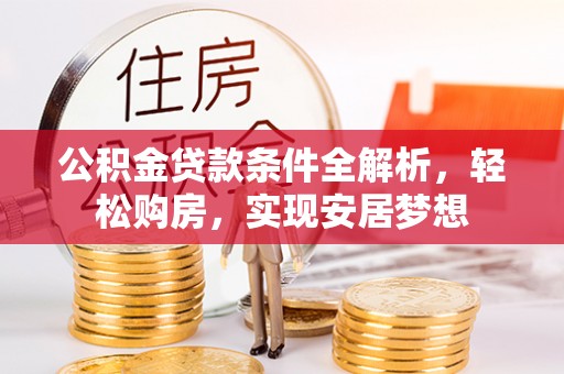 海东公积金贷款条件全解析，轻松购房，实现安居梦想
