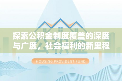 海东探索公积金制度覆盖的深度与广度，社会福利的新里程碑