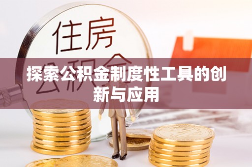 海东探索公积金制度性工具的创新与应用