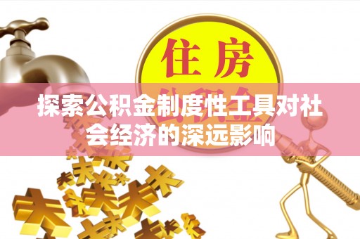 海东探索公积金制度性工具对社会经济的深远影响