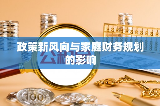 海东政策新风向与家庭财务规划的影响