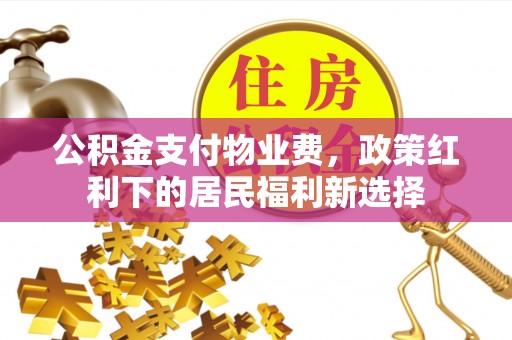 海东公积金支付物业费，政策红利下的居民福利新选择