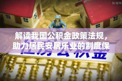 海东解读我国公积金政策法规，助力居民安居乐业的制度保障