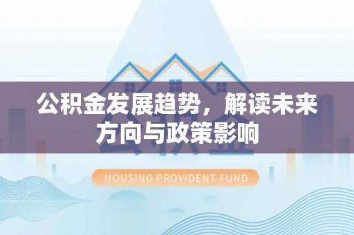 海东公积金发展趋势，解读未来方向与政策影响