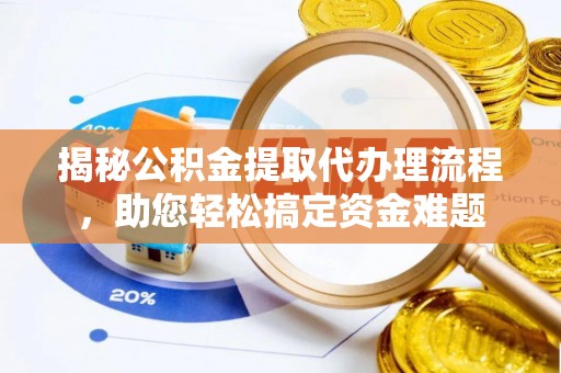 海东揭秘公积金提取代办理流程，助您轻松搞定资金难题