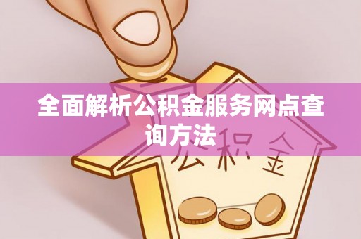 海东全面解析公积金服务网点查询方法