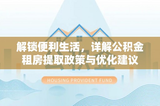 海东解锁便利生活，详解公积金租房提取政策与优化建议