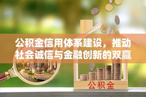 海东公积金信用体系建设，推动社会诚信与金融创新的双赢之道