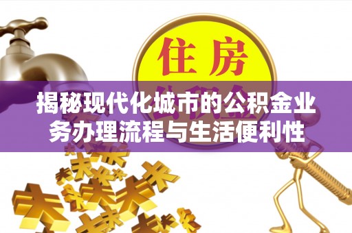 海东揭秘现代化城市的公积金业务办理流程与生活便利性