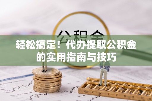 海东轻松搞定！代办提取公积金的实用指南与技巧