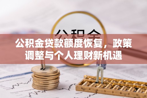 海东公积金贷款额度恢复，政策调整与个人理财新机遇