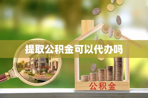 海东提取公积金可以代办吗