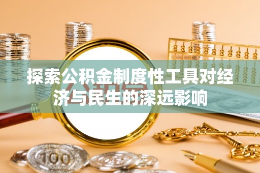 海东探索公积金制度性工具对经济与民生的深远影响
