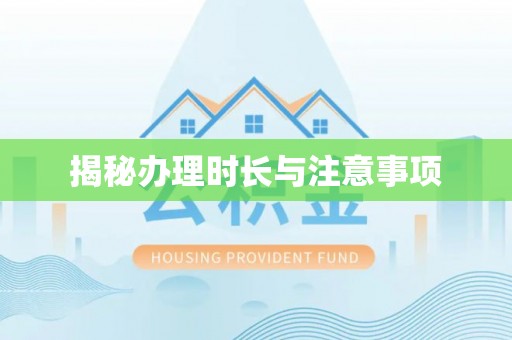海东揭秘办理时长与注意事项