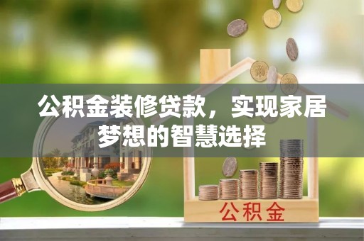 海东公积金装修贷款，实现家居梦想的智慧选择