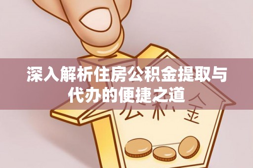 海东深入解析住房公积金提取与代办的便捷之道
