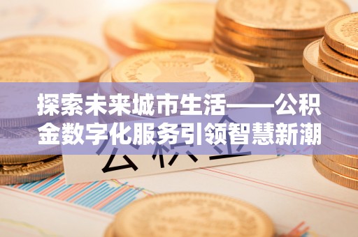 海东探索未来城市生活——公积金数字化服务引领智慧新潮流