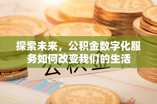 海东探索未来，公积金数字化服务如何改变我们的生活