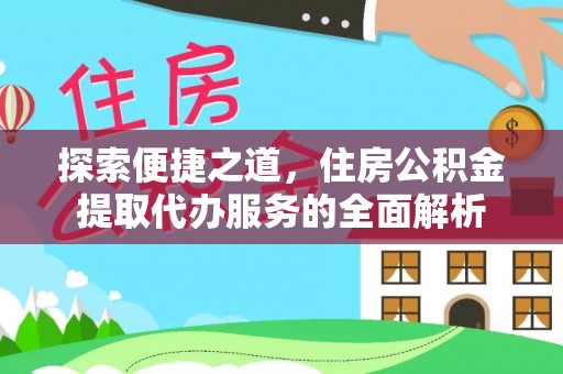 海东探索便捷之道，住房公积金提取代办服务的全面解析