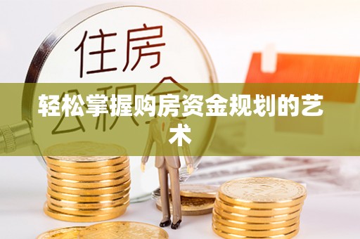 海东轻松掌握购房资金规划的艺术