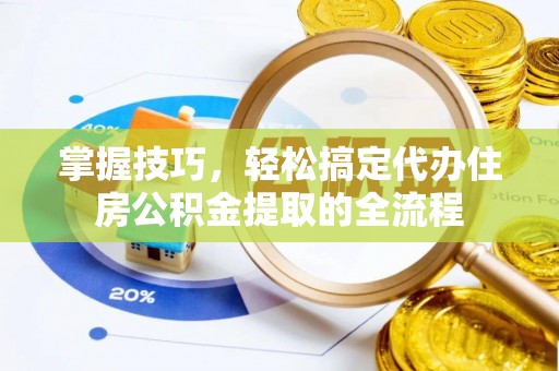 海东掌握技巧，轻松搞定代办住房公积金提取的全流程