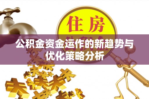 海东公积金资金运作的新趋势与优化策略分析