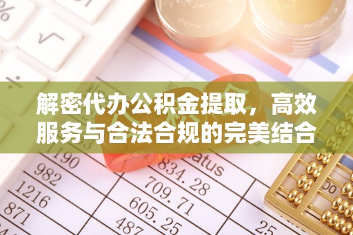 海东解密代办公积金提取，高效服务与合法合规的完美结合