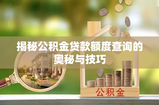 海东揭秘公积金贷款额度查询的奥秘与技巧