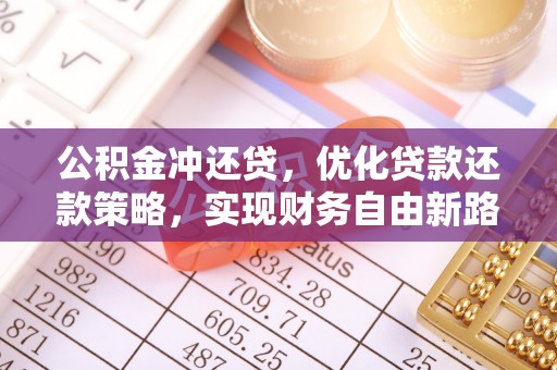 海东公积金冲还贷，优化贷款还款策略，实现财务自由新路径