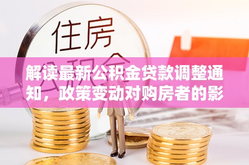 海东解读最新公积金贷款调整通知，政策变动对购房者的影响