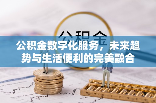 海东公积金数字化服务，未来趋势与生活便利的完美融合