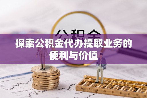 海东探索公积金代办提取业务的便利与价值