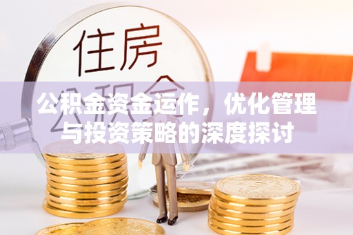 海东公积金资金运作，优化管理与投资策略的深度探讨