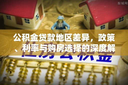 海东公积金贷款地区差异，政策、利率与购房选择的深度解析