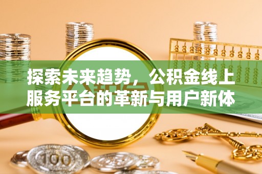海东探索未来趋势，公积金线上服务平台的革新与用户新体验