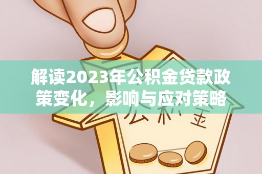 海东解读2023年公积金贷款政策变化，影响与应对策略