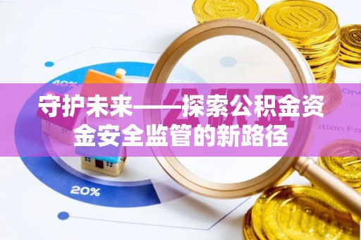 海东守护未来——探索公积金资金安全监管的新路径