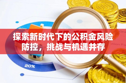 海东探索新时代下的公积金风险防控，挑战与机遇并存