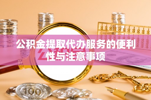 海东公积金提取代办服务的便利性与注意事项