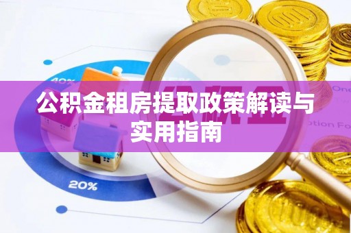 海东公积金租房提取政策解读与实用指南