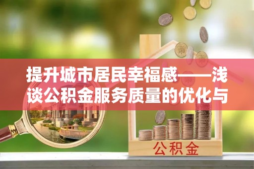 海东提升城市居民幸福感——浅谈公积金服务质量的优化与未来