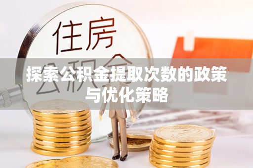 海东探索公积金提取次数的政策与优化策略