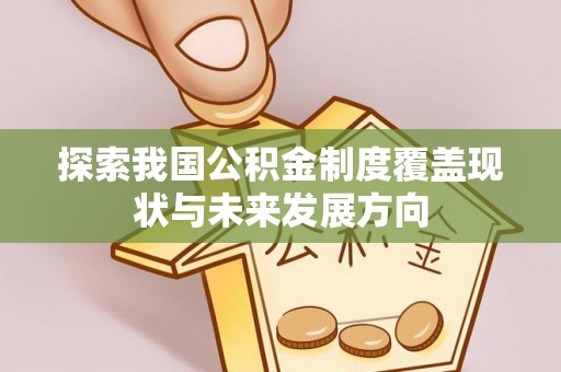 海东探索我国公积金制度覆盖现状与未来发展方向