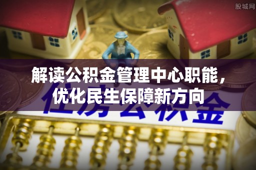 海东解读公积金管理中心职能，优化民生保障新方向