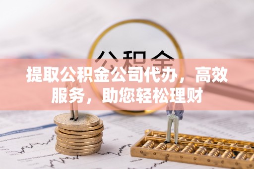 海东提取公积金公司代办，高效服务，助您轻松理财