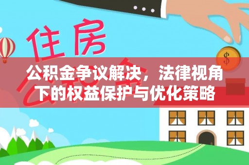 海东公积金争议解决，法律视角下的权益保护与优化策略
