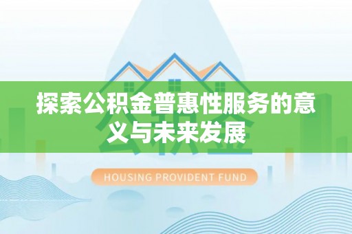 海东探索公积金普惠性服务的意义与未来发展